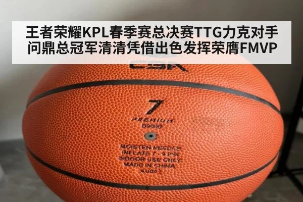 王者荣耀KPL春季赛总决赛TTG力克对手问鼎总冠军清清凭借出色发挥荣膺FMVP
